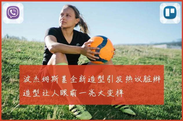 波杰姆斯基全新造型引发热议脏辫造型让人眼前一亮大变样