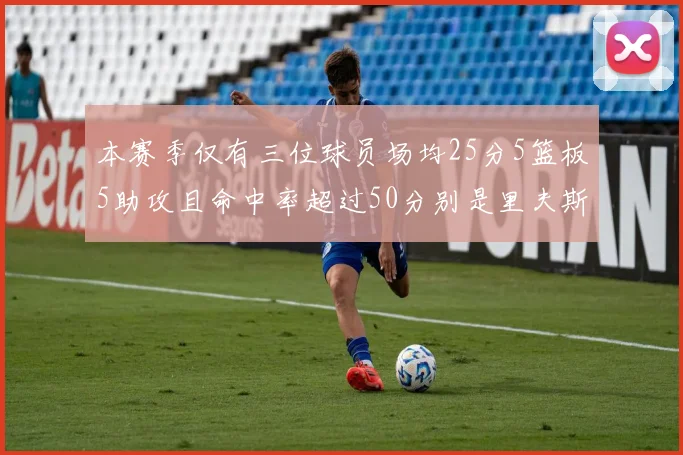 本赛季仅有三位球员场均25分5篮板5助攻且命中率超过50分别是里夫斯约基奇和字母哥