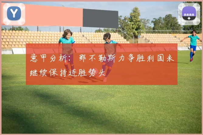 意甲分析：那不勒斯力争胜利国米继续保持连胜势头